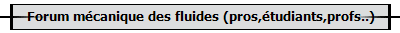Forum m�canique des fluides (pros,�tudiants,profs..)